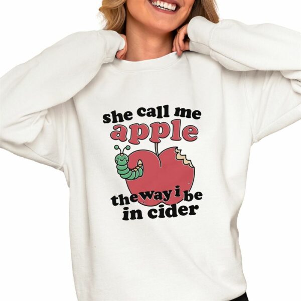 She Call Me Apple The Way I Be In Cider Shirt 0 4