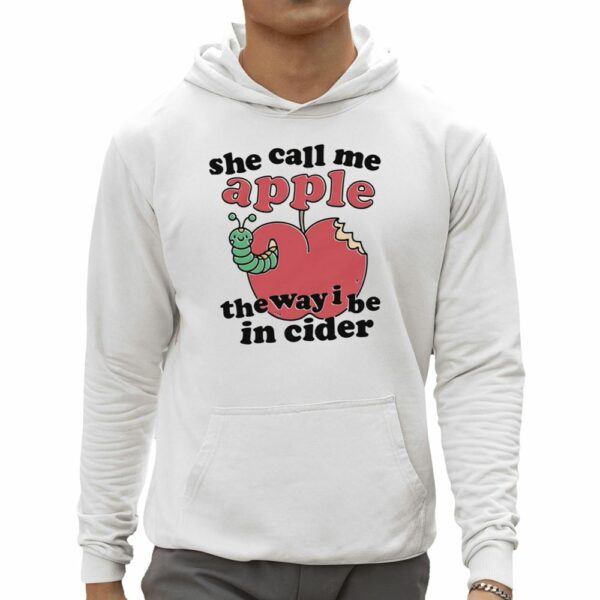 She Call Me Apple The Way I Be In Cider Shirt 0 5