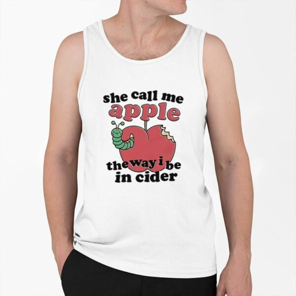 She Call Me Apple The Way I Be In Cider Shirt 0 6