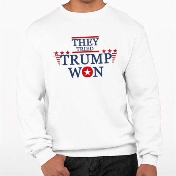 They Tried Trump Won 2024 Election Shirt 0 3