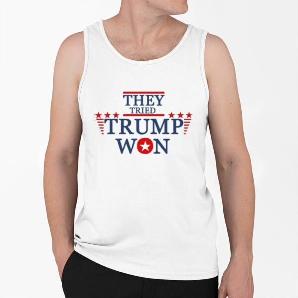 They Tried Trump Won 2024 Election Shirt 0 6