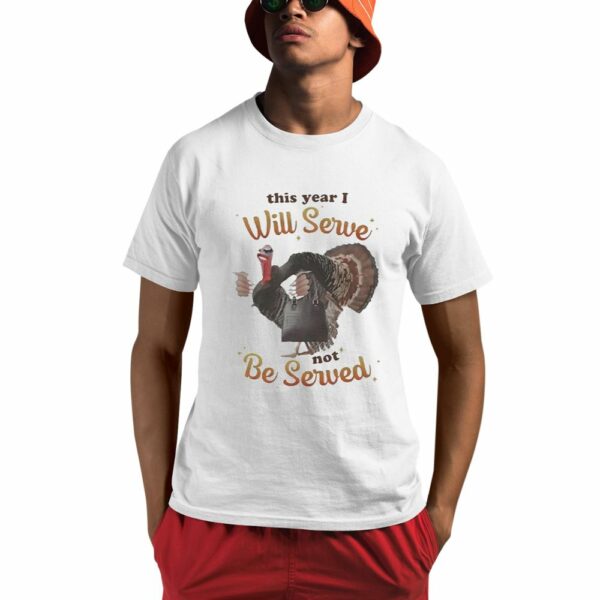 This Year I Will Serve Not Be Served Shirt 0 1