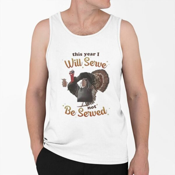 This Year I Will Serve Not Be Served Shirt 0 6