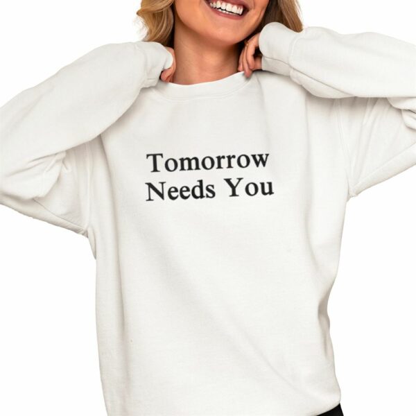 Tomorrow Needs You Shirt 0 4