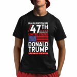 Trump 47th President Of United State Donald Trump January 20 2025 Shirt