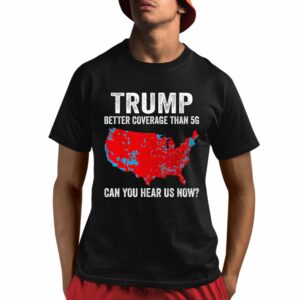 Trump Better Coverage Than 5G Can You Hear Us Now Shirt 1 1