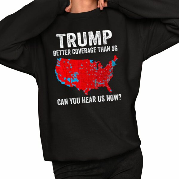 Trump Better Coverage Than 5G Can You Hear Us Now Shirt 2 1