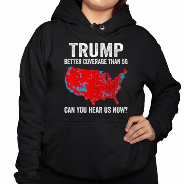 Trump Better Coverage Than 5G Can You Hear Us Now Shirt 3 1