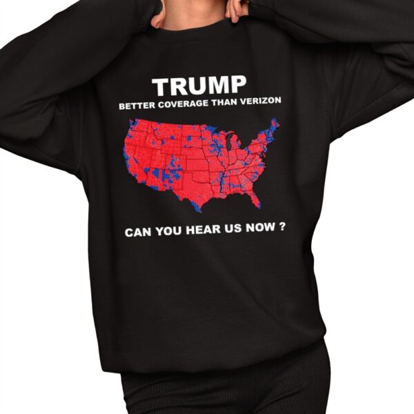 Trump Better Coverage Than Verizon Can You Hear Us Now Shirt 11 1