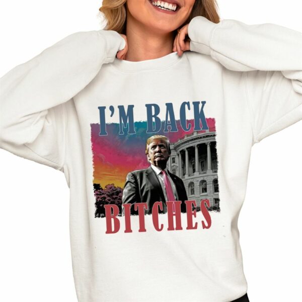 Trump Im Back Bitches Shirt 0 4