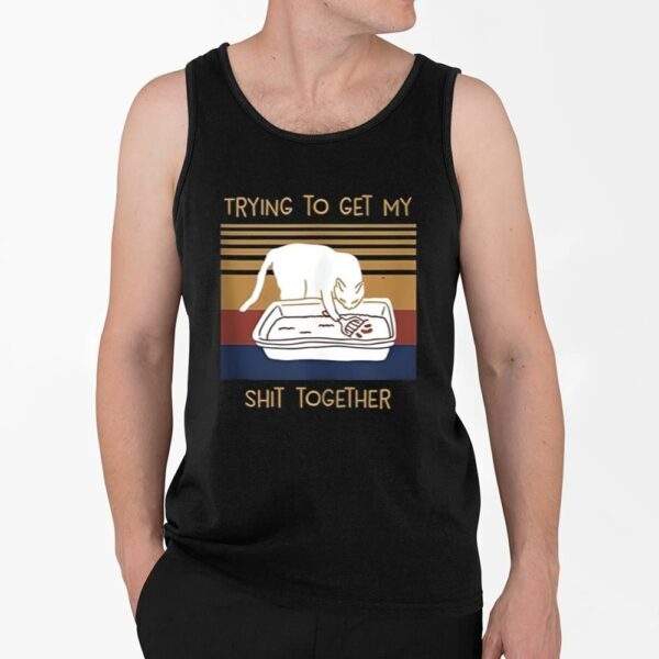 Trying To Get My Shit Together Shirt 4 2