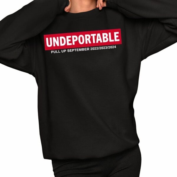 Undeportable Pull Up September 2022 2023 2024 Shirt 2 1