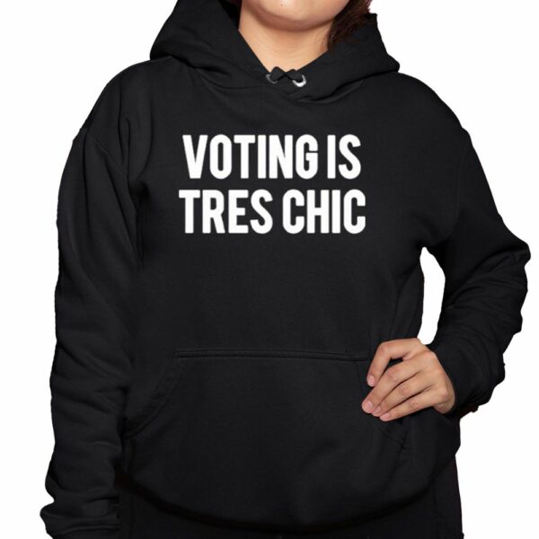 Voting Is Tres Chic Shirt 3 1