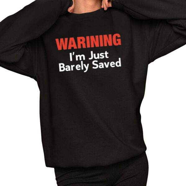 Warning Im Just Barely Saved Shirt 2 1