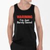 Warning Im Just Barely Saved Shirt 4 2