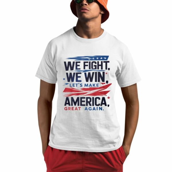 We Fight We Win Lets Make America Great Again Shirt 0 1