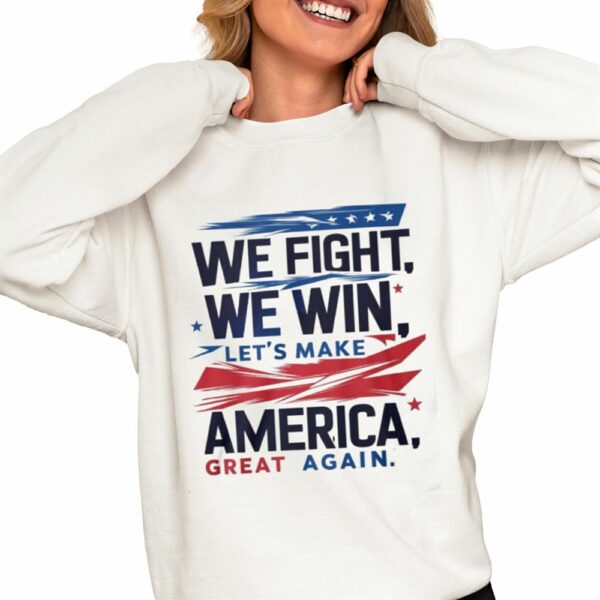 We Fight We Win Lets Make America Great Again Shirt 0 4