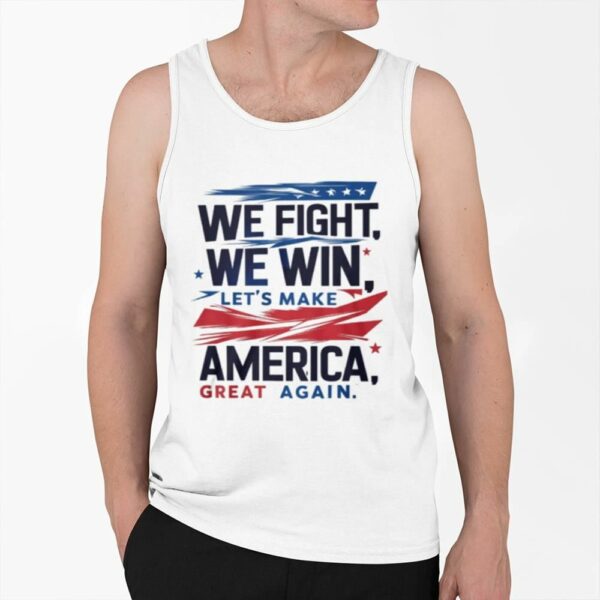 We Fight We Win Lets Make America Great Again Shirt 0 6