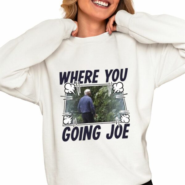 Where You Going Joe Biden Shirt 0 4