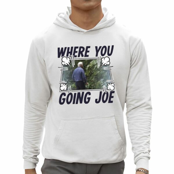 Where You Going Joe Biden Shirt 0 5