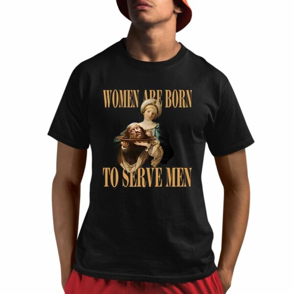 Women Are Born To Serve Men Trump Shirt 1 1