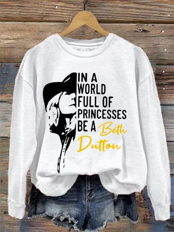 Womens In A World Full Of Princesses Be A Beth Dutton Casual Sweatshirt 1