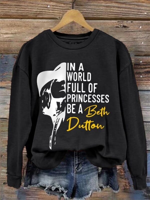 Womens In A World Full Of Princesses Be A Beth Dutton Casual Sweatshirt 2