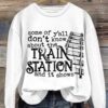 Womens Some Of Yall Dont Know About The Train Station Printed Casual Sweatshirt 2