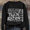 Womens Some Of Yall Dont Know About The Train Station Printed Casual Sweatshirt 3