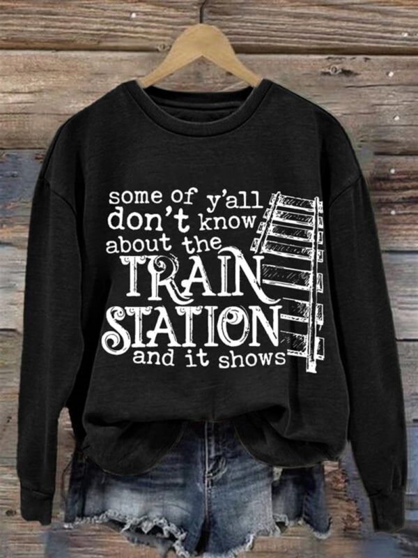 Womens Some Of Yall Dont Know About The Train Station Printed Casual Sweatshirt 3