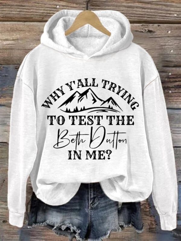 Womens Why Y All Trying To Test The Beth Dutton In Me Casual TV Show Hoodie 1