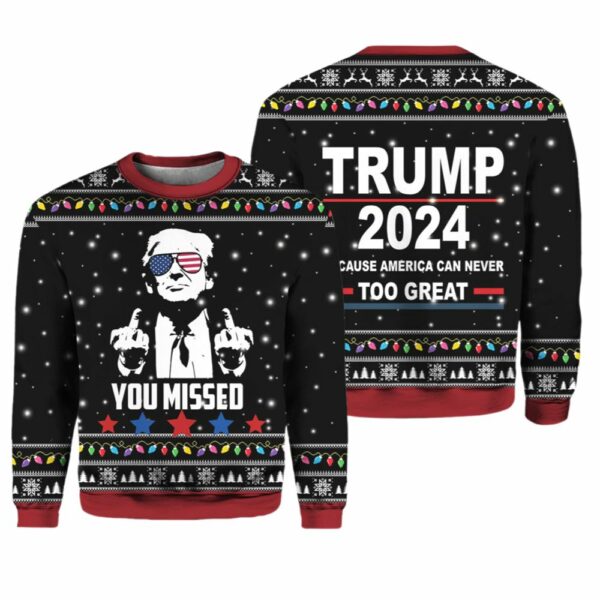 You Missed Trump 2024 Because America Can Never Too Great Sweater 1 1