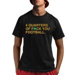 4 Quarters Of Fuck You Football Shirt