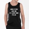 And If You Ask Me If I Love Him Id Lie Shirt 4 2