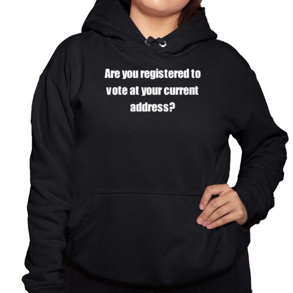 Are You Registered To Vote At Your Current Address Shirt 3 1