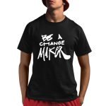Be A Change Maker Shirt
