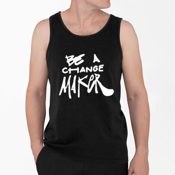 Be A Change Maker Shirt 4 2