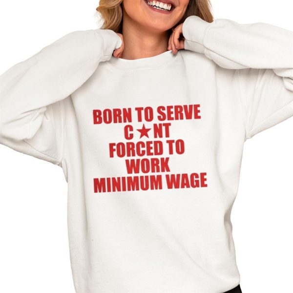 Born to Serve Cont Forced to Work Minimum Wage Shirt 0 4