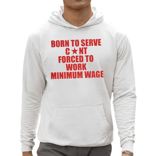 Born to Serve Cont Forced to Work Minimum Wage Shirt 0 5