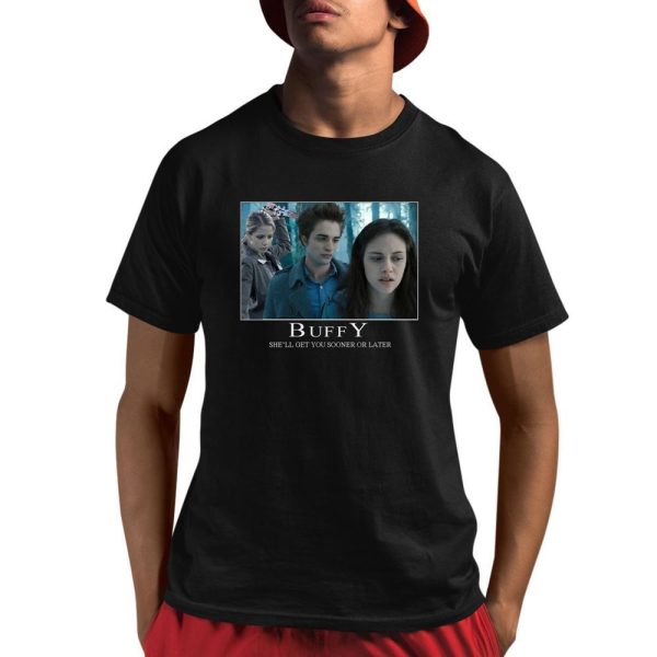 Buffy Shell Get You Sooner Or Later Shirt 1 1