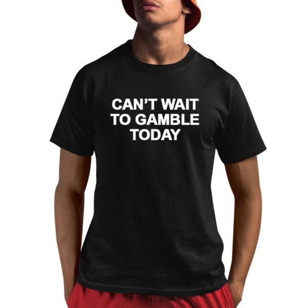 Can't Wait To Gamble Today Shirt