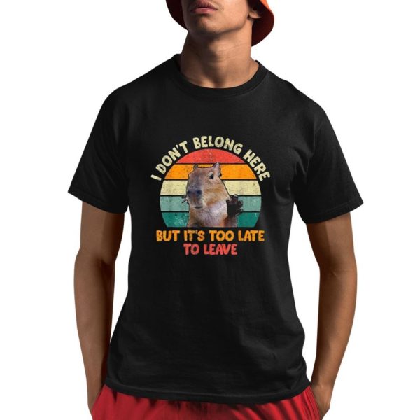 Capybara I Don't Belong Here But It's Too Late To Leave Shirt 1 1