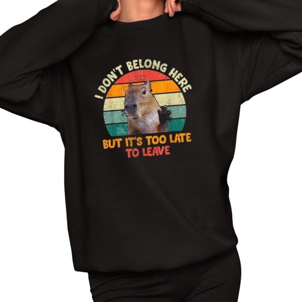 Capybara I Don't Belong Here But It's Too Late To Leave Shirt 2 1