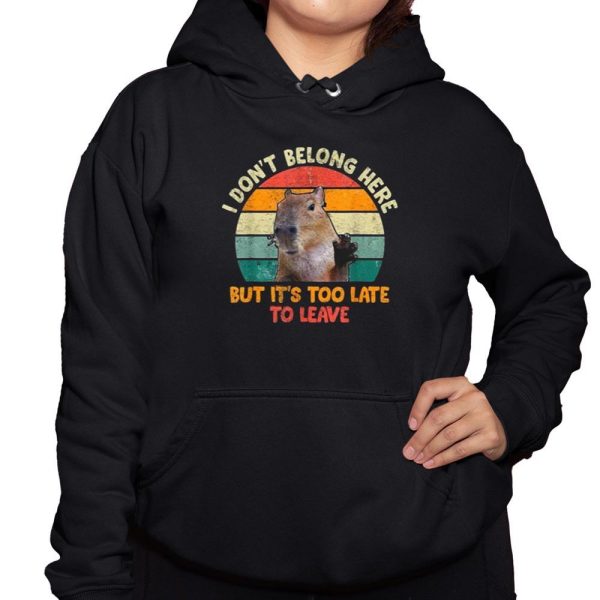 Capybara I Don't Belong Here But It's Too Late To Leave Shirt 3 1