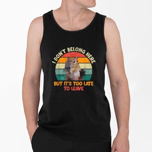 Capybara I Don't Belong Here But It's Too Late To Leave Shirt 4 2