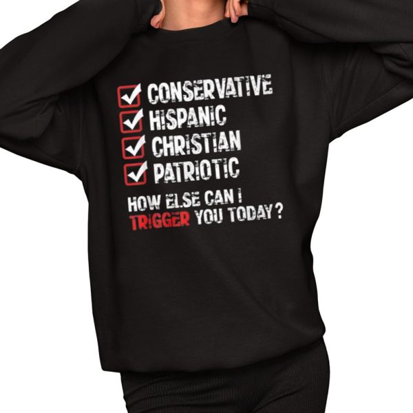 Conservative Hispanic Christian Patriotic How Else Can I Trigger You Today Shirt 2 1