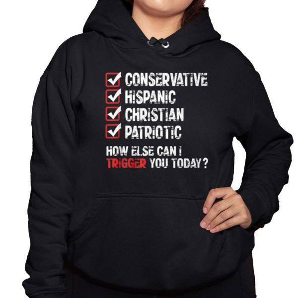 Conservative Hispanic Christian Patriotic How Else Can I Trigger You Today Shirt 3 1