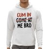 Cum In Come At Me Bro Shirt 0 5