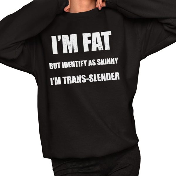 Declaration of Memes Im Fat But Identify As Skinny Im Trans Slender Shirt 2 1