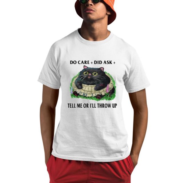 Do Care Did Ask Tell Me Or I'll Throw Up Shirt